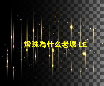 燈珠為什么老壞 LED燈珠為什么會(huì)壞